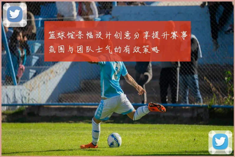 篮球馆条幅设计创意分享提升赛事氛围与团队士气的有效策略