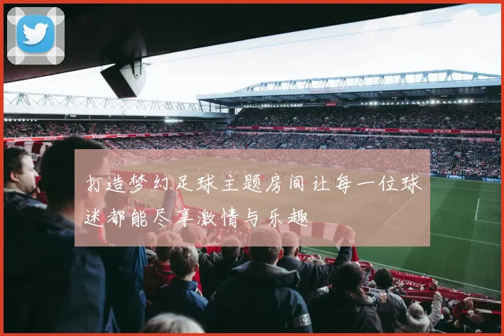 打造梦幻足球主题房间让每一位球迷都能尽享激情与乐趣